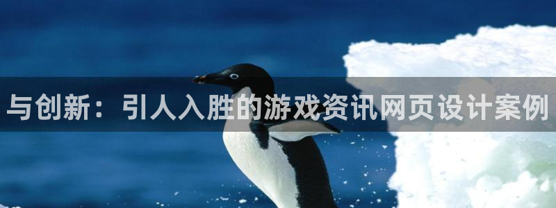 优贝娱乐注册测速：与创新：引人入胜的游戏资讯网页设计案例