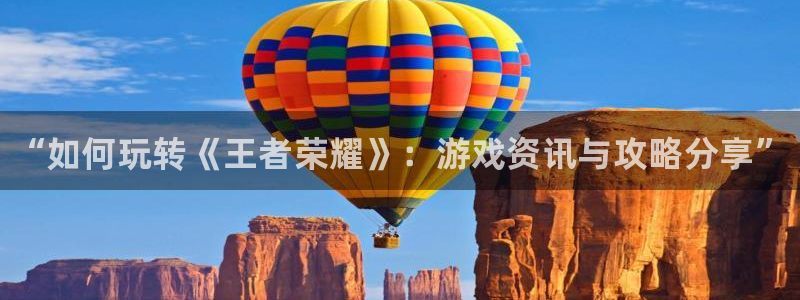 优贝娱乐注册：“如何玩转《王者荣耀》：游戏资讯与攻略分享”