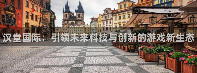 优贝娱乐开户测速：汉堂国际：引领未来科技与创新的游戏新生态
